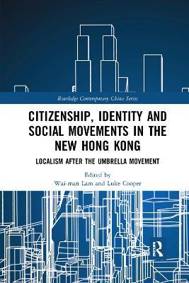 Citizenship, Identity and Social Movements in the New Hong Kong: Localism after the Umbrella Movement - cover
