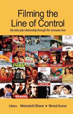 Filming the Line of Control: The Indo–Pak Relationship through the Cinematic Lens - cover