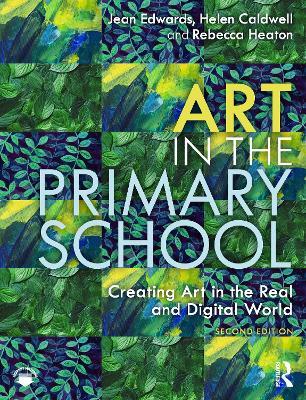 Art in the Primary School: Creating Art in the Real and Digital World - Jean Edwards,Helen Caldwell,Rebecca Heaton - cover