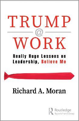 Trump @ Work: Really Huge Lessons on Leadership, Believe Me - Richard Moran - cover