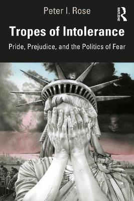 Tropes of Intolerance: Pride, Prejudice, and the Politics of Fear - Peter Rose - cover