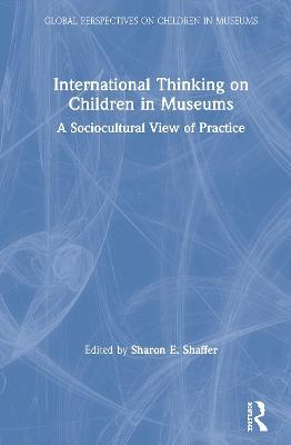 International Thinking on Children in Museums: A Sociocultural View of Practice - cover