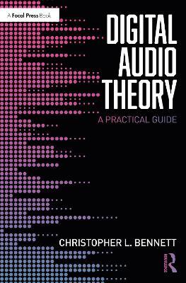 Digital Audio Theory: A Practical Guide - Christopher L. Bennett - cover