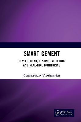 Smart Cement: Development, Testing, Modeling and Real-Time Monitoring - Cumaraswamy Vipulanandan - cover