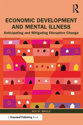 Economic Development and Mental Illness: Anticipating and Mitigating Disruptive Change - Alf H. Walle - cover