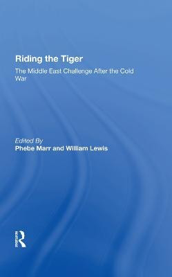 Riding The Tiger: The Middle East Challenge After The Cold War - Phebe Marr,William Lewis - cover