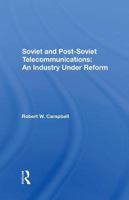 Soviet And Postsoviet Telecommunications: An Industry Under Reform - Robert W Campbell - cover