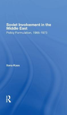 Soviet Involvement In The Middle East: Policy Formulation, 19661973 - Ilana Kass - cover