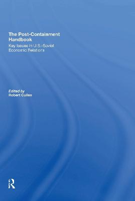 The Post-Containment Handbook: Key Issues In U.S.-Soviet Economic Relations - Robert Cullen - cover