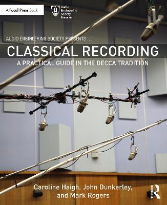 Classical Recording: A Practical Guide in the Decca Tradition - Caroline Haigh,John Dunkerley,Mark Rogers - cover