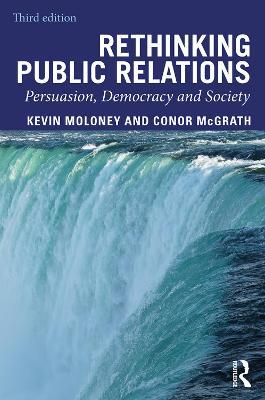 Rethinking Public Relations: Persuasion, Democracy and Society - Kevin Moloney,Conor McGrath - cover