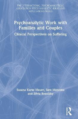 Psychoanalytic Work with Families and Couples: Clinical Perspectives on Suffering - Susana Kuras Mauer,Sara Moscona,Silvia Resnizky - cover