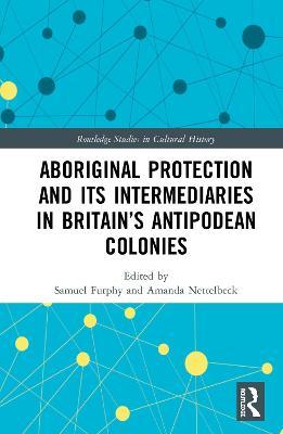 Aboriginal Protection and Its Intermediaries in Britain’s Antipodean Colonies - cover