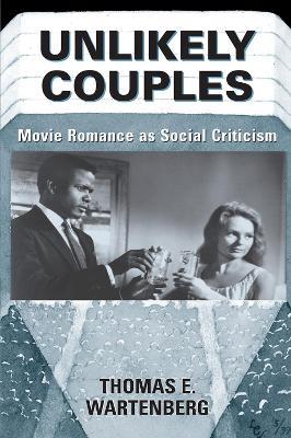 Unlikely Couples: Movie Romance As Social Criticism - Thomas E. Wartenberg - cover