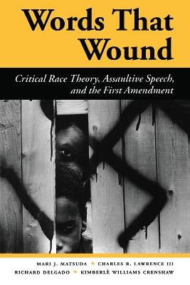 Words That Wound: Critical Race Theory, Assaultive Speech, And The First Amendment - Mari J Matsuda,Charles R. Lawrence Iii,Richard Delgado - cover