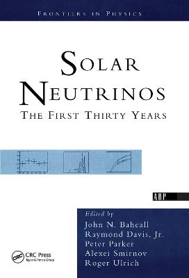 Solar Neutrinos: The First Thirty Years - Raymond Davis, Jr.,Peter Parker,Roger Ulrich - cover