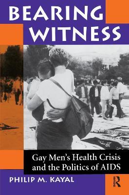 Bearing Witness: Gay Men's Health Crisis And The Politics Of Aids - Philip M Kayal - cover