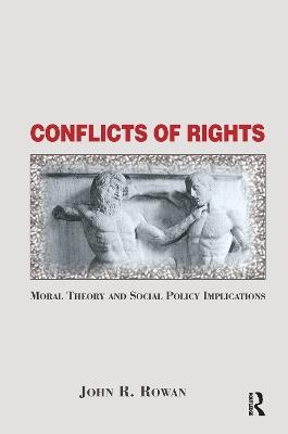 Conflicts Of Rights: Moral Theory And Social Policy Implications - John Rowan - cover