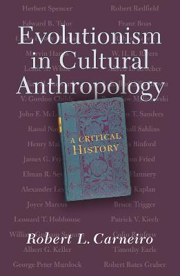 Evolutionism In Cultural Anthropology: A Critical History - Robert L. Carneiro - cover