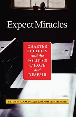 Expect Miracles: Charter Schools And The Politics Of Hope And Despair - Peter Cookson,Kristina Berger,Peter W. Cookson Jr - cover