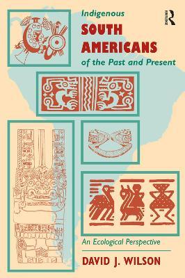 Indigenous South Americans Of The Past And Present: An Ecological Perspective - David J. Wilson - cover
