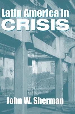 Latin America In Crisis - John W. Sherman - cover