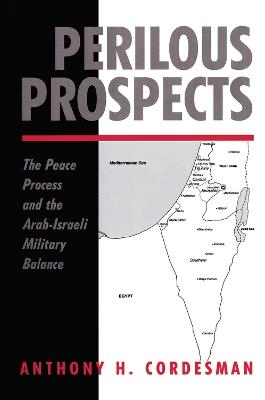 Perilous Prospects: The Peace Process And The Arab-israeli Military Balance - Anthony H Cordesman - cover