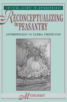 Reconceptualizing The Peasantry: Anthropology In Global Perspective - Michael Kearney - cover