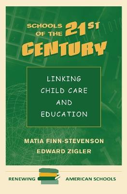 Schools Of The 21st Century: Linking Child Care And Education - Matia Finn-stevenson,Edward Zigler - cover