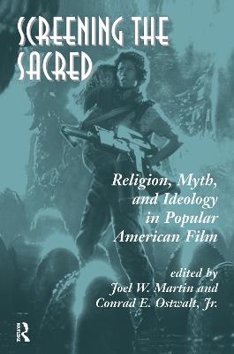 Screening The Sacred: Religion, Myth, And Ideology In Popular American Film - Joel Martin,Conrad E. Ostwalt Jr. - cover
