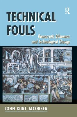 Technical Fouls: Democracy And Technological Change - John Kurt Jacobsen - cover