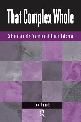 That Complex Whole: Culture And The Evolution Of Human Behavior - Lee Cronk - cover
