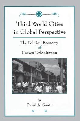 Third World Cities In Global Perspective: The Political Economy Of Uneven Urbanization - David Smith - cover