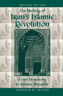 The Making Of Iran's Islamic Revolution: From Monarchy To Islamic Republic, Second Edition - Mohsen M Milani - cover