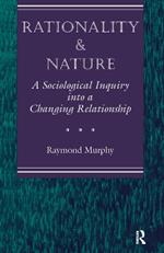 Rationality And Nature: A Sociological Inquiry Into A Changing Relationship
