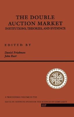 The Double Auction Market: Institutions, Theories, And Evidence - Daniel Friedman,John Rust - cover