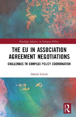 The EU in Association Agreement Negotiations: Challenges to Complex Policy Coordination - Daniel Schade - cover