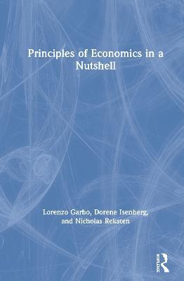 Principles of Economics in a Nutshell - Lorenzo Garbo,Dorene Isenberg,Nicholas Reksten - cover