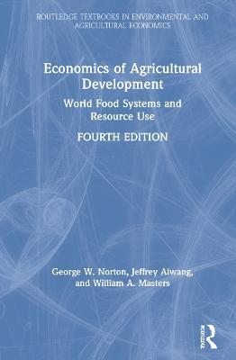 Economics of Agricultural Development: World Food Systems and Resource Use - George W. Norton,Jeffrey Alwang,William A. Masters - cover