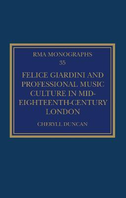 Felice Giardini and Professional Music Culture in Mid-Eighteenth-Century London - Cheryll Duncan - cover