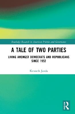 A Tale of Two Parties: Living Amongst Democrats and Republicans Since 1952 - Kenneth Janda - cover