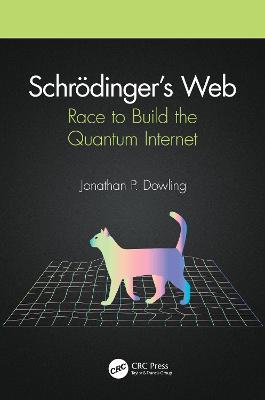 Schrödinger’s Web: Race to Build the Quantum Internet - Jonathan P. Dowling - cover