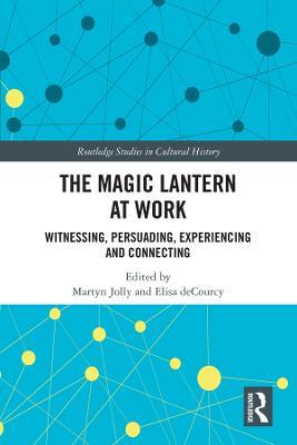 The Magic Lantern at Work: Witnessing, Persuading, Experiencing and Connecting - cover
