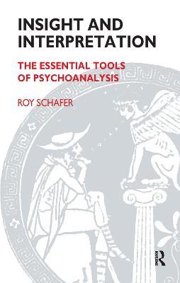 Insight and Interpretation: The Essential Tools of Psychoanalysis - Roy Schafer - cover