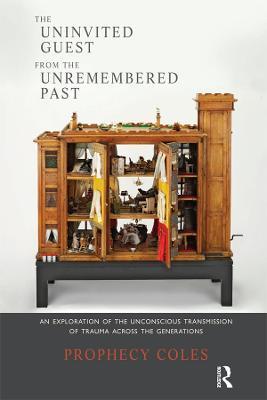 The Uninvited Guest from the Unremembered Past: An Exploration of the Unconscious Transmission of Trauma Across the Generations - Prophecy Coles - cover