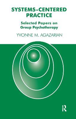 Systems-Centered Practice: Selected Papers on Group Psychotherapy - Yvonne M. Agazarian - cover