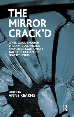 The Mirror Crack'd: When Good Enough Therapy Goes Wrong and Other Cautionary Tales for the Humanistic Practitioner - Anne Kearns - cover