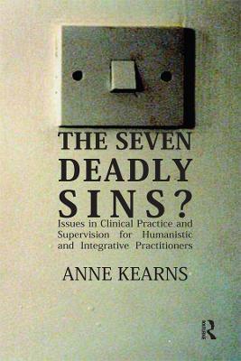 The Seven Deadly Sins?: Issues in Clinical Practice and Supervision for Humanistic and Integrative Practitioners - Anne Kearns - cover