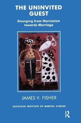 The Uninvited Guest: Emerging from Narcissism towards Marriage - James Fisher - cover