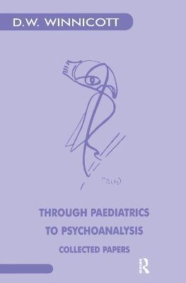 Through Paediatrics to Psychoanalysis: Collected Papers - Donald W. Winnicott - cover